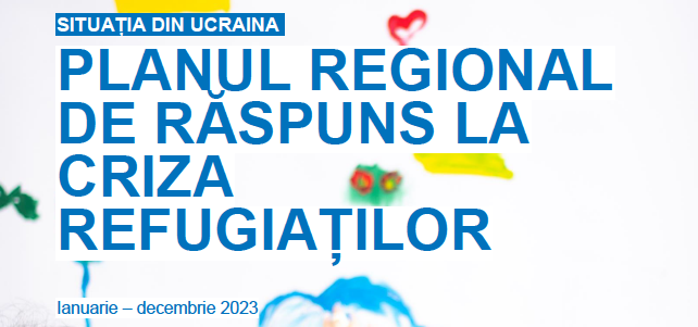 Ukraine Situation: Planul Regional de Răspuns la Criza Refugiațiilor – Ianuarie – Decembrie 2023